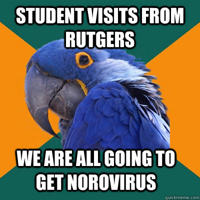 Student visits from Rutgers  We are all going to get norovirus - Student visits from Rutgers  We are all going to get norovirus  Paranoid Parrot