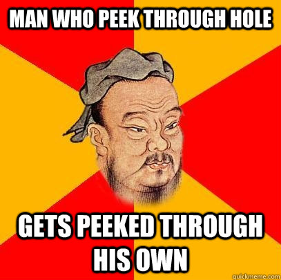 Man who peek through hole gets peeked through his own - Man who peek through hole gets peeked through his own  Confucius says