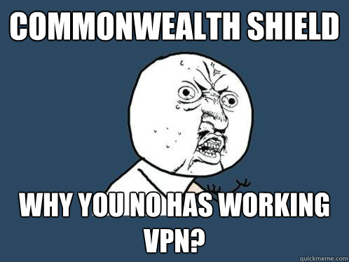 Commonwealth Shield Why you no has working VPN?  Y U No