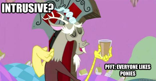 Intrusive? Pfft, Everyone Likes Ponies  Discord