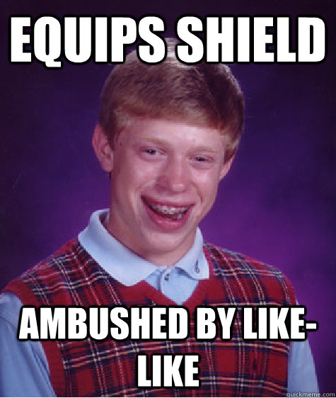 Equips Shield Ambushed by Like-Like  Bad Luck Brian