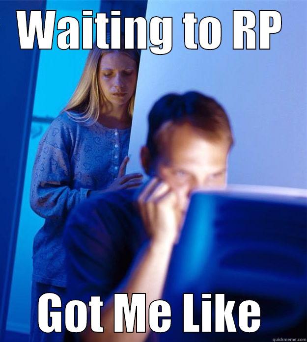 WAITING TO RP GOT ME LIKE Redditors Wife