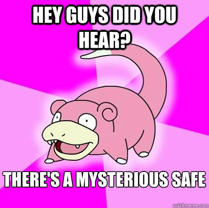 Hey guys did you hear? There's a mysterious safe  Slowpoke