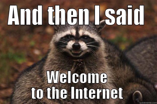 AND THEN I SAID WELCOME TO THE INTERNET Evil Plotting Raccoon