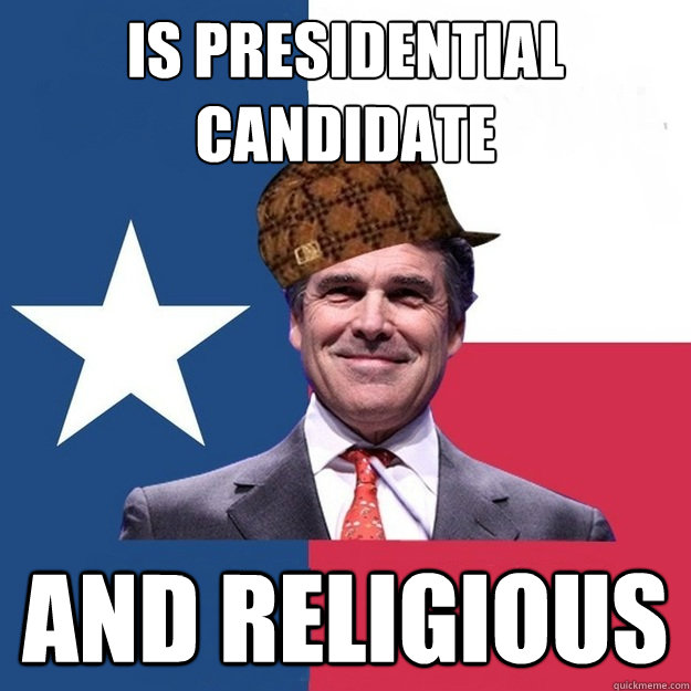 Is presidential candidate and religious - Is presidential candidate and religious  Scumbag Rick Perry