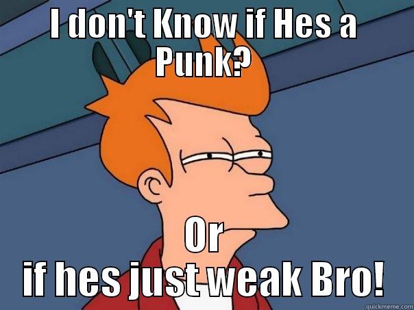 I DON'T KNOW IF HES A PUNK? OR IF HES JUST WEAK BRO! Futurama Fry