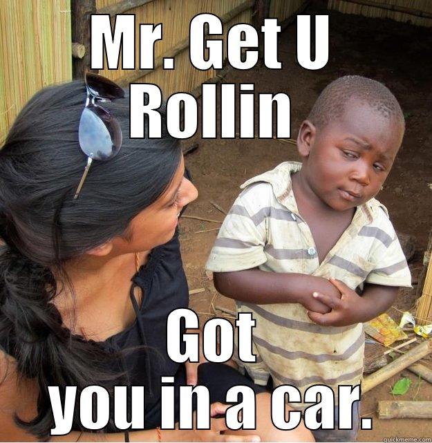 MR. GET U ROLLIN GOT YOU IN A CAR. Skeptical Third World Kid