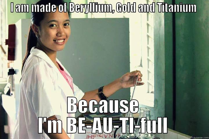 chemistry laboratory - I AM MADE OF BERYLLIUM, GOLD AND TITANIUM BECAUSE I'M BE-AU-TI-FULL Misc