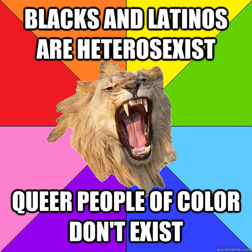 Blacks and Latinos are heterosexist Queer people of color don't exist  