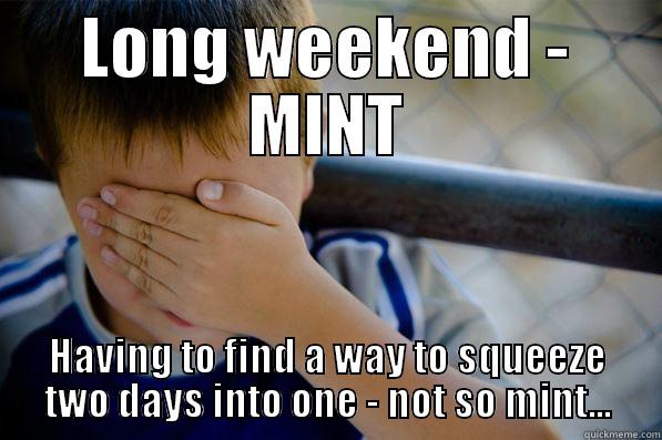 Public Holidays - LONG WEEKEND - MINT HAVING TO FIND A WAY TO SQUEEZE TWO DAYS INTO ONE - NOT SO MINT... Confession kid