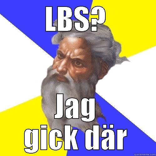 LBS? JAG GICK DÄR Advice God