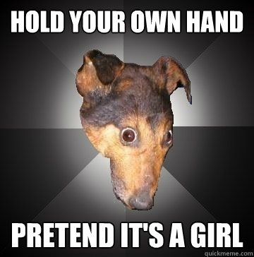 HOLD YOUR OWN HAND PRETEND IT'S A GIRL - HOLD YOUR OWN HAND PRETEND IT'S A GIRL  Depression Dog