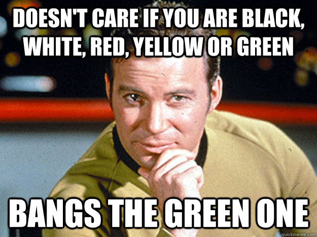 Doesn't care if you are black, white, red, yellow or green Bangs the green one  