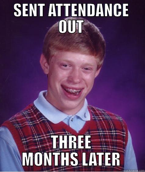 SENT ATTENDANCE OUT THREE MONTHS LATER Bad Luck Brian