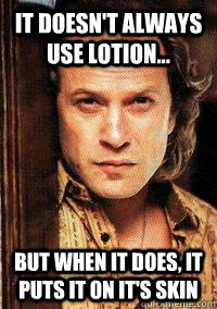 It doesn't always use lotion... but when it does, it puts it on it's skin - It doesn't always use lotion... but when it does, it puts it on it's skin  Misc