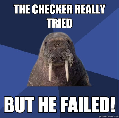 The checker really tried  BUT HE FAILED!  Web Developer Walrus