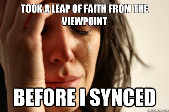 Took a leap of faith from the viewpoint Before I synced - Took a leap of faith from the viewpoint Before I synced  First World Problems