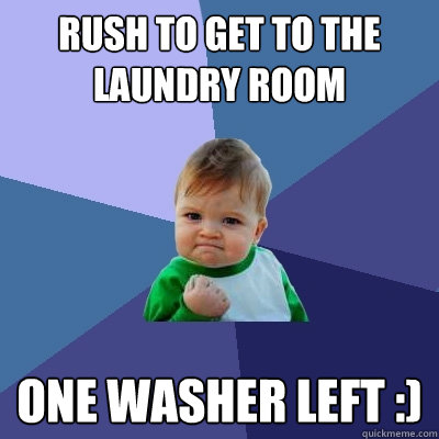 Rush to get to the Laundry Room One Washer Left :) - Rush to get to the Laundry Room One Washer Left :)  Success Kid