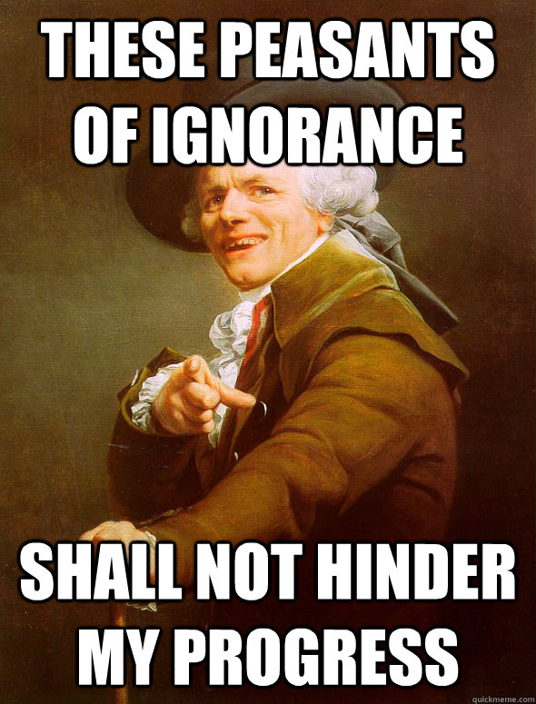 These peasants of ignorance shall not hinder my progress - These peasants of ignorance shall not hinder my progress  Joseph Ducreux