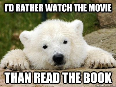 I'd rather watch the movie than read the book  Popular Opinion Polar Bear