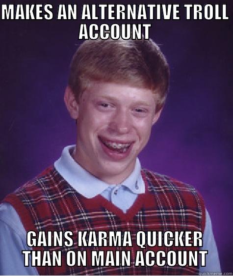 MAKES AN ALTERNATIVE TROLL ACCOUNT GAINS KARMA QUICKER THAN ON MAIN ACCOUNT Bad Luck Brian