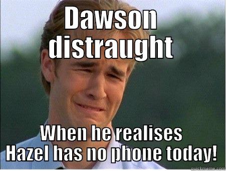 No phone! - DAWSON DISTRAUGHT WHEN HE REALISES HAZEL HAS NO PHONE TODAY! 1990s Problems