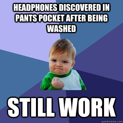 headphones discovered in pants pocket after being washed still work  Success Kid