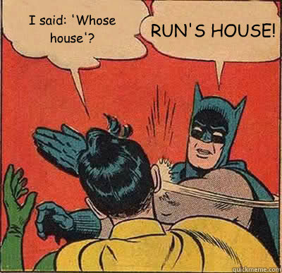 I said: 'Whose house'?  RUN'S HOUSE! - I said: 'Whose house'?  RUN'S HOUSE!  Batman Slapping Robin