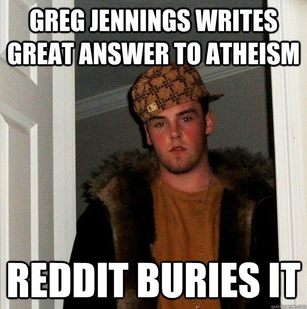 Greg Jennings writes great answer to atheism Reddit buries it - Greg Jennings writes great answer to atheism Reddit buries it  Scumbag Steve