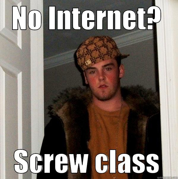 NO INTERNET? SCREW CLASS Scumbag Steve