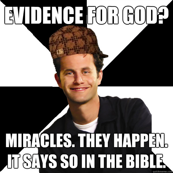 Evidence for god? Miracles. they happen. it says so in the bible.  Scumbag Christian