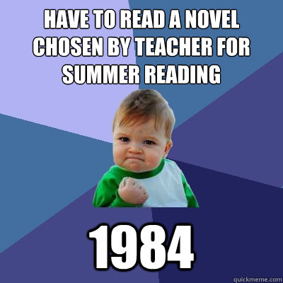 Have to read a novel chosen by teacher for summer reading 1984  Success Kid