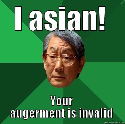 funny asian - I ASIAN! YOUR AUGERMENT IS INVALID High Expectations Asian Father