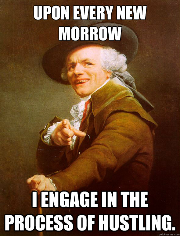 Upon every new morrow I engage in the process of hustling. - Upon every new morrow I engage in the process of hustling.  Joseph Ducreux