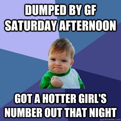 Dumped by gf Saturday afternoon Got a hotter girl's number out that night  Success Kid