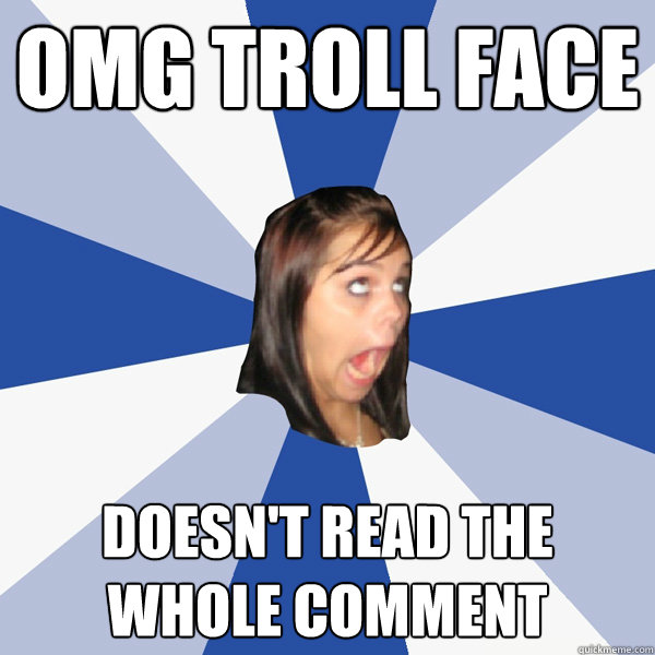 OMG TROLL FACE Doesn't read the whole comment - OMG TROLL FACE Doesn't read the whole comment  Annoying Facebook Girl