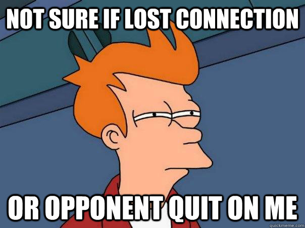 Not sure if lost connection  Or opponent quit on me - Not sure if lost connection  Or opponent quit on me  Futurama Fry