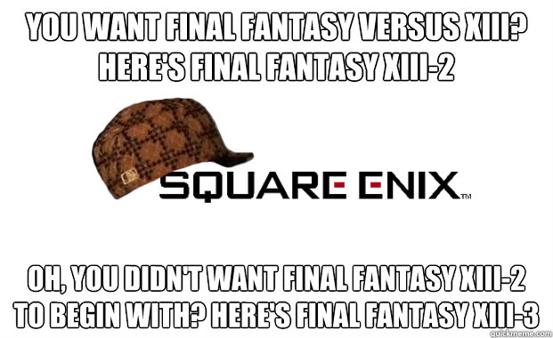 You want Final fantasy versus xiii? Here's final fantasy xiii-2 oh, you didn't want final fantasy xiii-2 to begin with? here's final fantasy xiii-3  