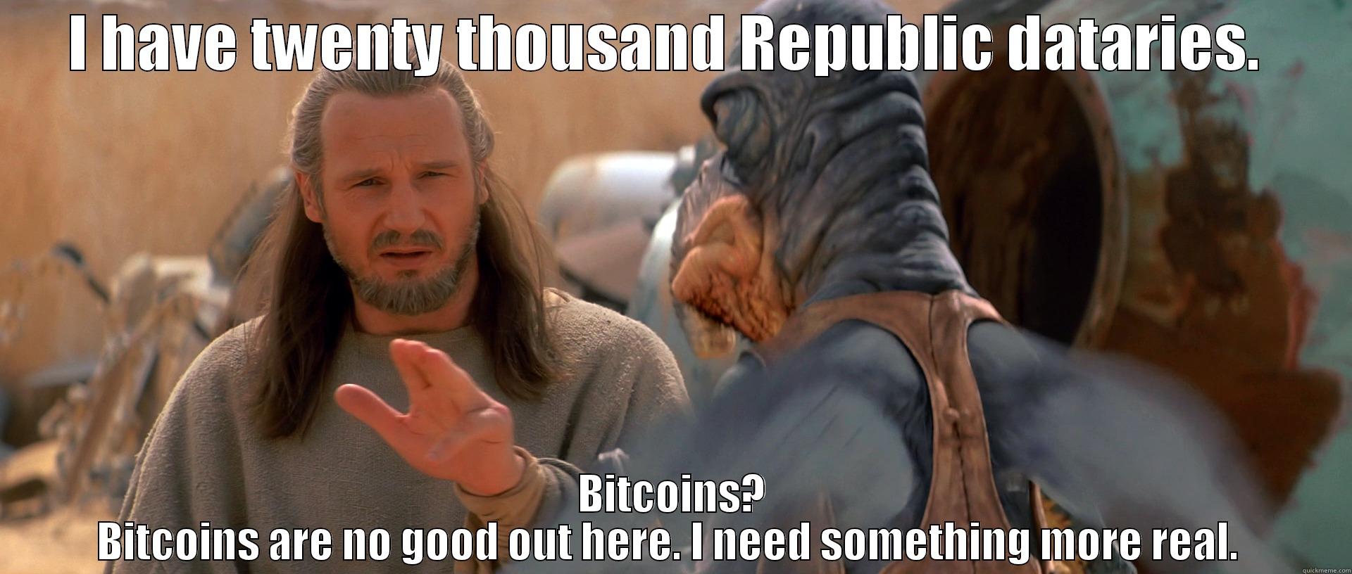 Qui-Gon Jinn bitcoins' - I HAVE TWENTY THOUSAND REPUBLIC DATARIES.  BITCOINS? BITCOINS ARE NO GOOD OUT HERE. I NEED SOMETHING MORE REAL.  Misc