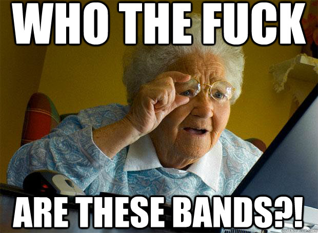 WHO THE FUCK ARE THESE BANDS?!   - WHO THE FUCK ARE THESE BANDS?!    Grandma finds the Internet