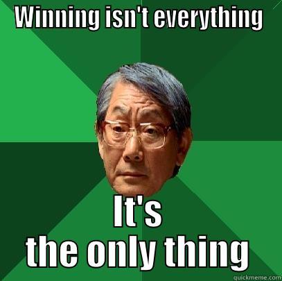 WINNING ISN'T EVERYTHING IT'S THE ONLY THING High Expectations Asian Father