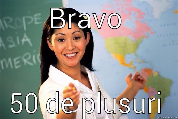 BRAVO 50 DE PLUSURI Unhelpful High School Teacher