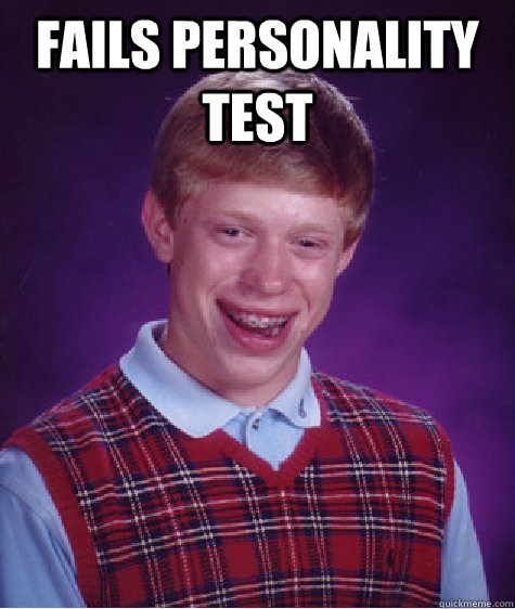 fails personality test  - fails personality test   Bad Luck Brian