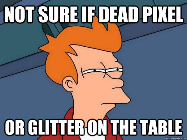 Not sure if dead pixel or glitter on the table  Futurama Fry