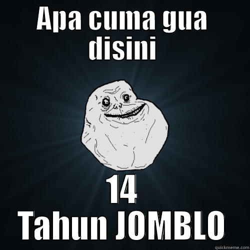 APA CUMA GUA DISINI 14 TAHUN JOMBLO Forever Alone