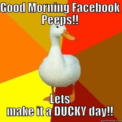 GOOD MORNING FACEBOOK PEEPS!! LETS MAKE IT A DUCKY DAY!! Tech Impaired Duck