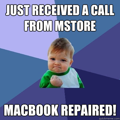 just received a call from mstore macbook repaired!  Success Kid