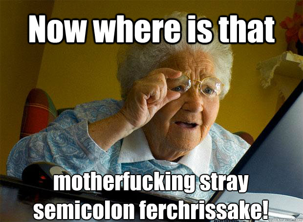 Now where is that motherfucking stray semicolon ferchrissake!   - Now where is that motherfucking stray semicolon ferchrissake!    Grandma finds the Internet