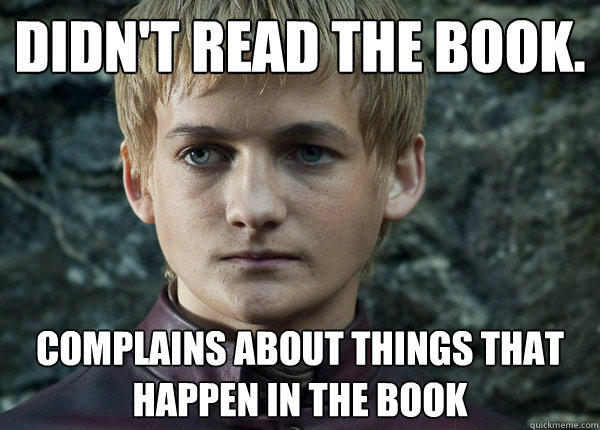 Didn't read the book. Complains about things that happen in the Book - Didn't read the book. Complains about things that happen in the Book  Fucking Casuals