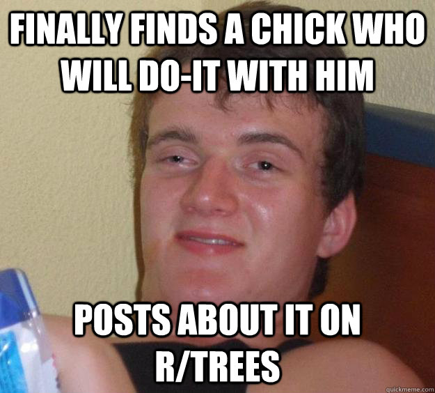 Finally finds a chick who will do-it with him posts about it on r/trees  10 Guy